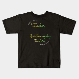 Substitute Teachers - Just like regular teachers, only cooler Kids T-Shirt